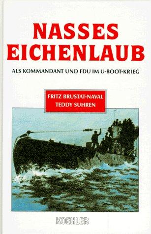 Nasses Eichenlaub. Als Kommandant und F.d.U. im U-Boot-Krieg