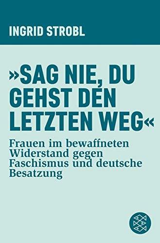 »Sag nie, du gehst den letzten Weg«: Frauen im bewaffneten Widerstand gegen Faschismus und deutsche Besatzung