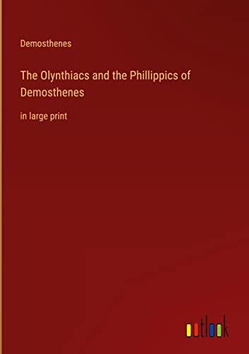 The Olynthiacs and the Phillippics of Demosthenes: in large print