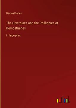 The Olynthiacs and the Phillippics of Demosthenes: in large print