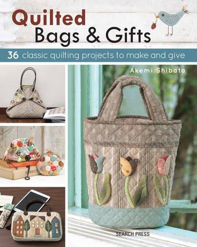 Shibata, A: Quilted Bags & Gifts: 36 Classic Quilting Projects to Make and Give