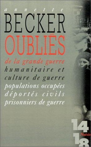 Oubliés de la Grande Guerre : humanitaire et culture de guerre, 1914-1918 : populations occupées, déportés civils, prisonniers de guerre