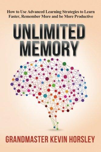 Unlimited Memory: How to Use Advanced Learning Strategies to Learn Faster, Remember More and be More Productive