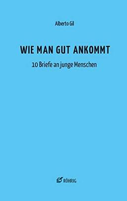 Wie man gut ankommt: 10 Briefe an junge Menschen