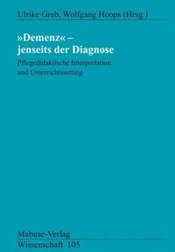 Demenz - Jenseits der Diagnose: Pflegedidaktische Interpretation und Unterrichtssetting