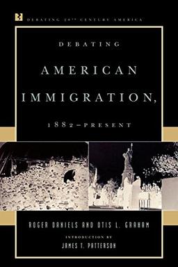 Debating American Immigration, 1882-Present (Debating Twentieth-Century America)