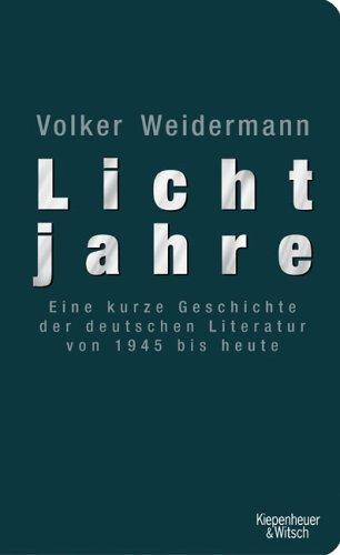 Lichtjahre: Eine kurze Geschichte der deutschen Literatur von 1945 bis heute