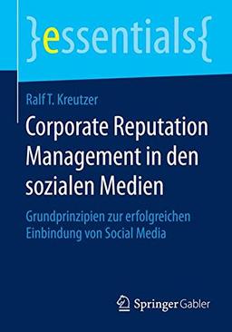 Corporate Reputation Management in den sozialen Medien: Grundprinzipien zur erfolgreichen Einbindung von Social Media (essentials)