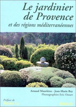 Le jardinier de Provence : Et des régions méditerranéennes