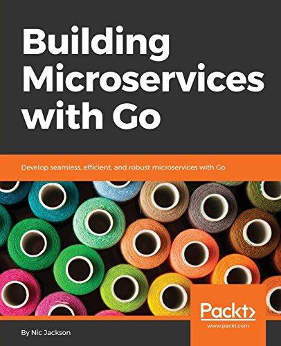 Building Microservices with Go: Develop seamless, efficient, and robust microservices with Go (English Edition)