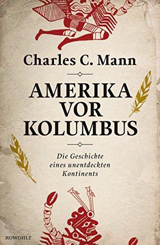 Amerika vor Kolumbus: Die Geschichte eines unentdeckten Kontinents