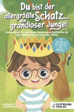 Du bist der allergrößte Schatz...ein grandioser Junge! Mutmachbuch für tolle Jungs. Motivierende Geschichten für mehr Selbstvertrauen und innere Stärke . Mit Traumreisen zum Vorlesen und Anhören!