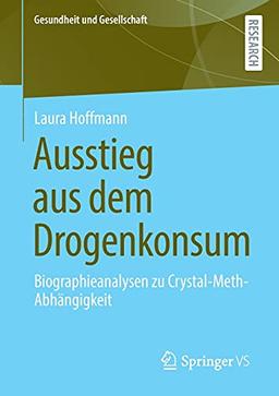 Ausstieg aus dem Drogenkonsum: Biographieanalysen zu Crystal-Meth-Abhängigkeit (Gesundheit und Gesellschaft)