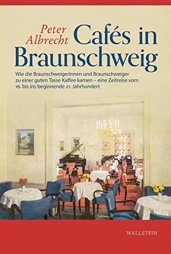 Cafés in Braunschweig: Eine Zeitreise vom 18. bis ins beginnende 21. Jahrhundert. Von Kaffeehäusern, Cafés, Cafés Chantants, Bars, Conditoren, ... und Hotels (Braunschweiger Werkstücke)