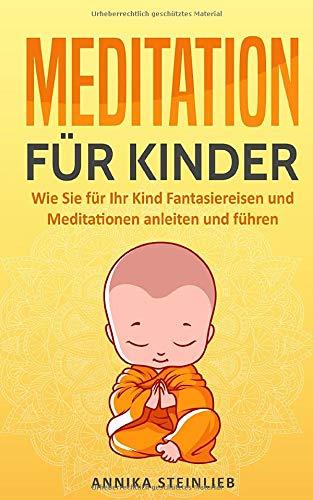 Meditation für Kinder: Wie Sie für Ihr Kind Fantasiereisen und Meditationen anleiten und führen