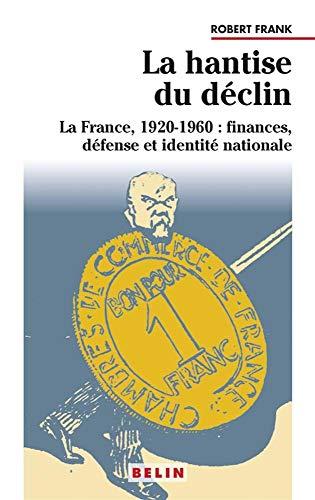 La hantise du déclin : le rang de la France en Europe, 1920-1960 : finances, défense et identité nationale