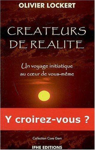 Créateurs de réalité. Un voyage initiatique au coeur de vous-même