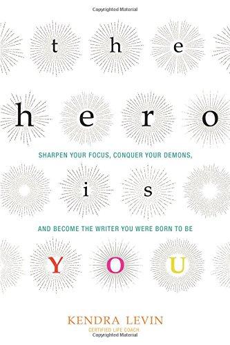 The Hero is You: Sharpen Your Focus, Conquer Your Demons, and Become the Writer You Were Born to be (Open Center Book)