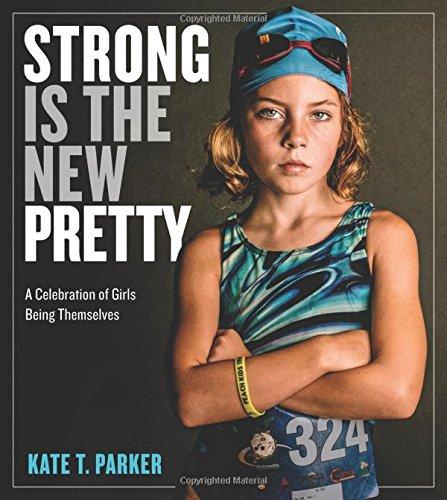 Strong Is the New Pretty: A Celebration of Girls Being Themselves