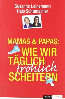 Mamas & Papas: Wie wir täglich fröhlich scheitern