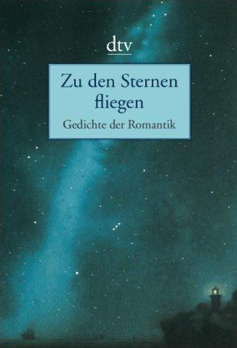 Zu den Sternen fliegen: Gedichte der Romantik