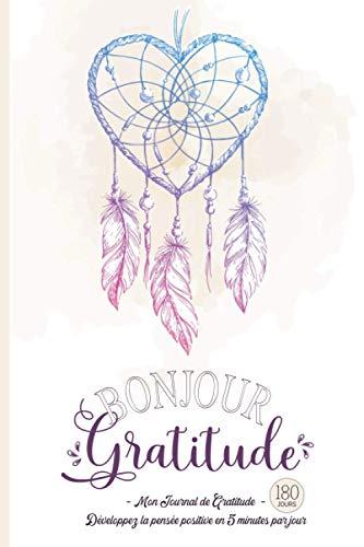 Bonjour Gratitude - Mon Journal de Gratitude: Carnet pour Cultiver la Joie & la Confiance en soi par la Pensée Positive en 5 minutes par jour