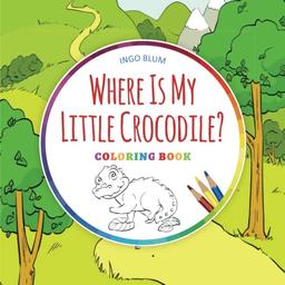 Where Is My Little Crocodile?: Children's Coloring Book with Text (Where Is...?-Color Your Story Series, Band 1)