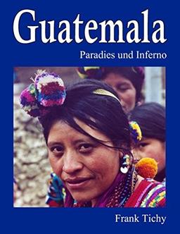 Guatemala: Paradies und Inferno