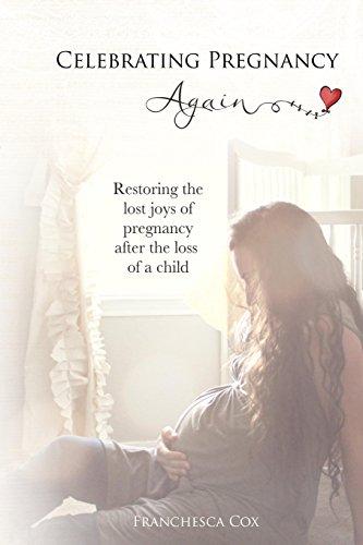 Celebrating Pregnancy Again: Restoring the lost joys of pregnancy after the loss of a child