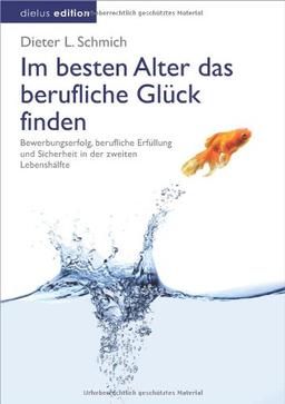 Im besten Alter das berufliche Glück finden: Bewerbungserfolg, berufliche Erfüllung und Sicherheit in der zweiten Lebenshälfte