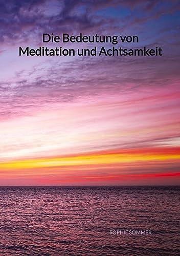 Die Bedeutung von Meditation und Achtsamkeit