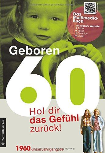 Geboren 60 - Das Multimedia Buch: Hol dir das Gefühl zurück!