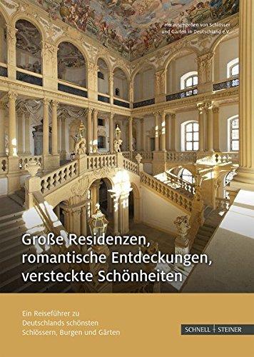 Große Residenzen, romantische Entdeckungen, versteckte Schönheiten: Ein Reiseführer zu Deutschlands schönsten Schlössern, Burgen und Gärten