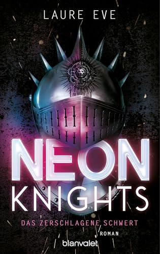 Neon Knights - Das zerschlagene Schwert: Roman - Camelot aus Glas & Stahl – ein düsteres und hochmodernes Re-Telling der König-Artus-Sage (Dark Camelot, Band 1)