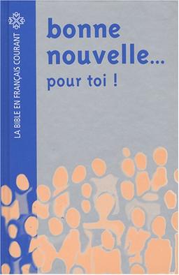 Bonne nouvelle... pour toi ! : la Bible en français courant, avec pages d'information facilitant l'accès à ce livre fascinant