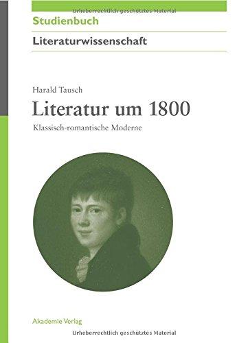 Literatur um 1800: Klassischromantische Moderne: Klassisch-romantische Moderne (Akademie Studienbücher - Literaturwissenschaft)