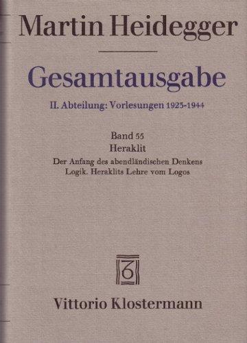 Gesamtausgabe. 4 Abteilungen: Gesamtausgabe 2. Abt. Bd. 55: Heraklit: 1. Der Anfang des abendländischen Denkens (Sommersemester 1943) 2. Logik. Heraklits Lehre vom Logos (Sommersemester 1944)