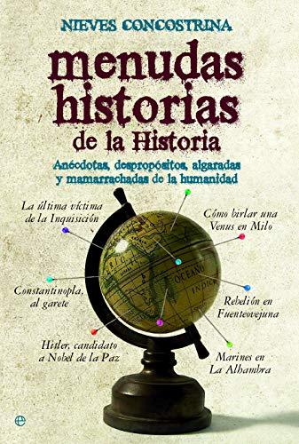 Menudas historias de la historia : anécdotas, despropósitos, algaradas y mamarrachadas de la humanidad (Historia divulgativa)