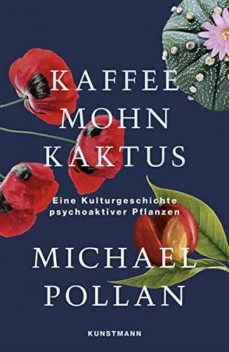 Kaffee Mohn Kaktus: Eine Kulturgeschichte psychoaktiver Pflanzen