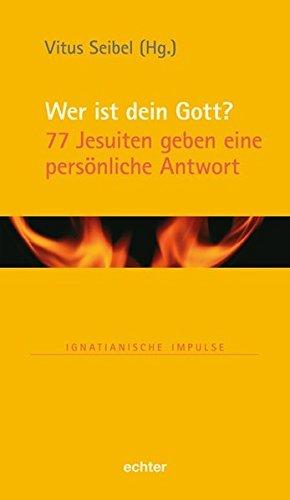 Wer ist dein Gott?: 77 Jesuiten geben eine persönliche Antwort (Ignatianische Impulse, Bd. 80)