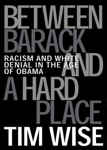 Between Barack and a Hard Place: Racism and White Denial in the Age of Obama (City Lights Open Media)