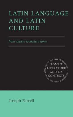 Latin Language and Latin Culture: From Ancient to Modern Times (Roman Literature and its Contexts)