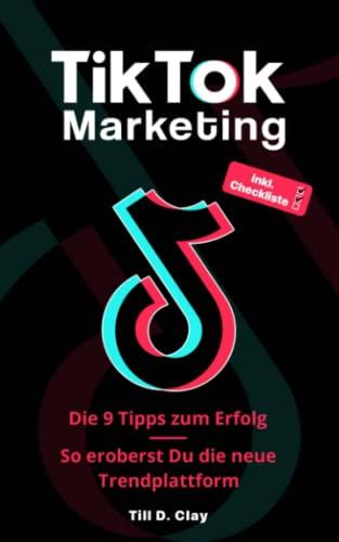 TikTok Marketing - Die 9 Tipps zum Erfolg: So eroberst Du die neue Trend-Plattform