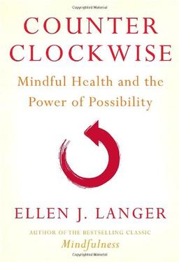 Counterclockwise: Mindful Health and the Power of Possibility