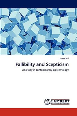 Fallibility and Scepticism: An essay in contemporary epistemology