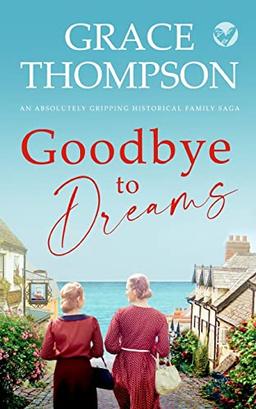 GOODBYE TO DREAMS an absolutely gripping historical family saga (The Owen Sisters Family Sagas, Band 1)