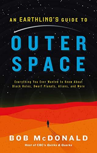 An Earthling's Guide to Outer Space: Everything You Ever Wanted to Know About Black Holes, Dwarf Planets, Aliens, and More