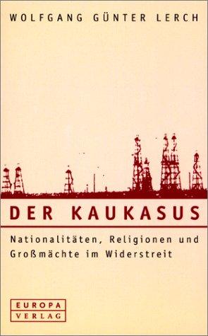 Der Kaukasus. Nationalitäten, Religionen und Großmächte im Widerstreit