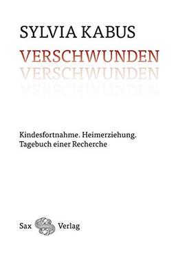 Verschwunden: Kindesfortnahme. Heimerziehung. Tagebuch einer Recherche