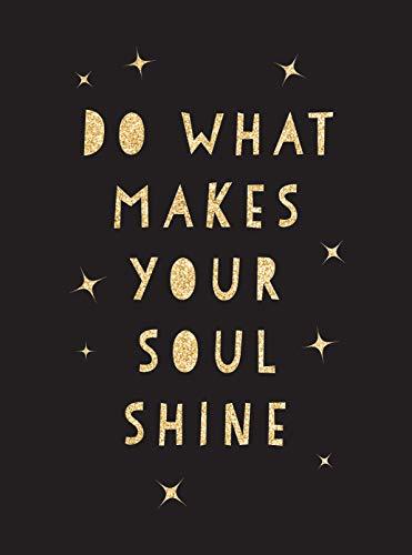 Do What Makes Your Soul Shine: Inspiring Quotes to Help You Live Your Best Life